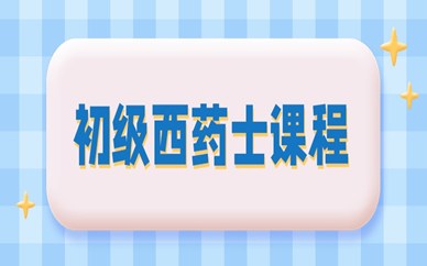 阜阳初级西药士培训课程